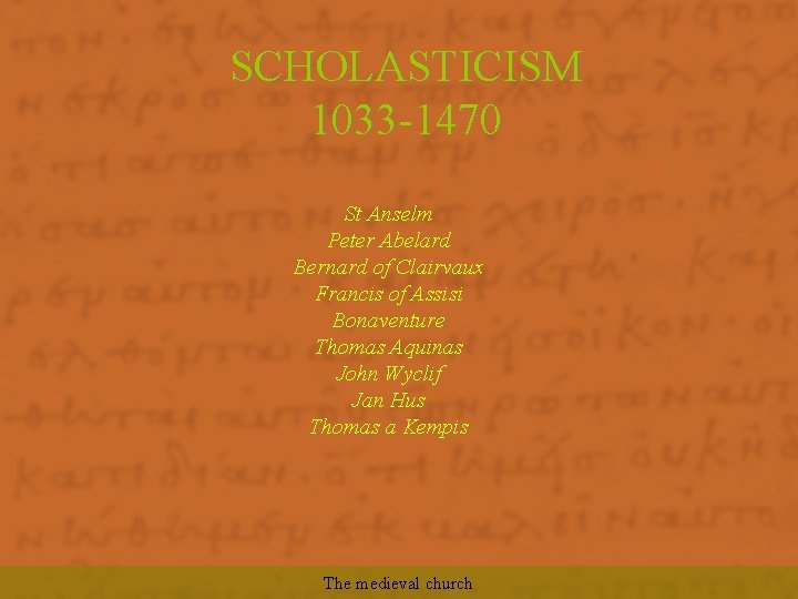 SCHOLASTICISM 1033 -1470 St Anselm Peter Abelard Bernard of Clairvaux Francis of Assisi Bonaventure