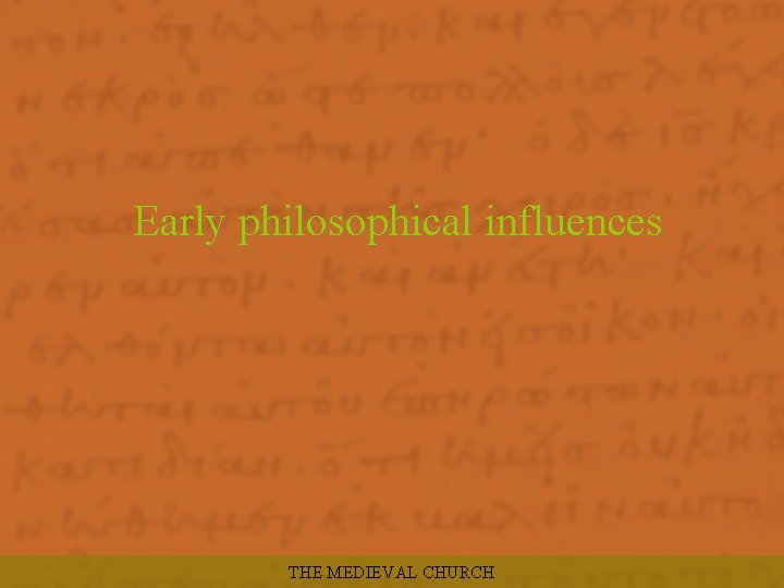 Early philosophical influences THE MEDIEVAL CHURCH 