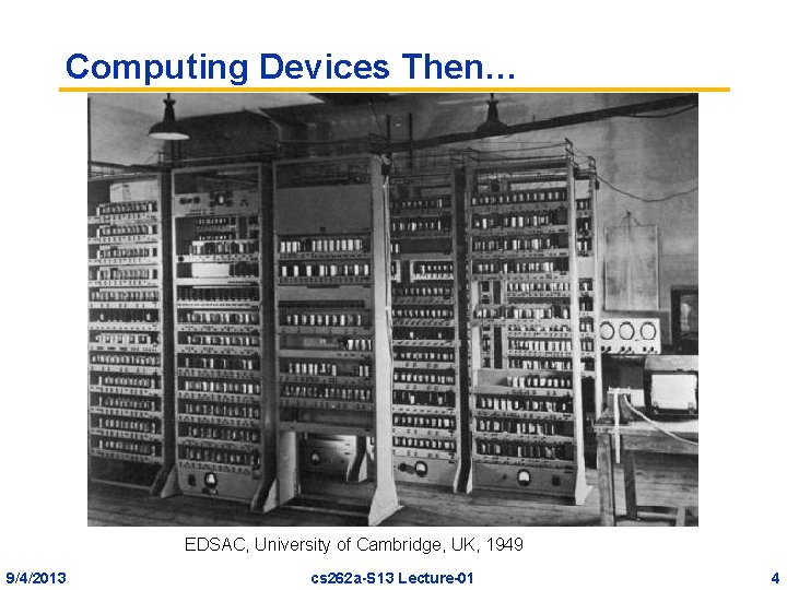 Computing Devices Then… EDSAC, University of Cambridge, UK, 1949 9/4/2013 cs 262 a-S 13