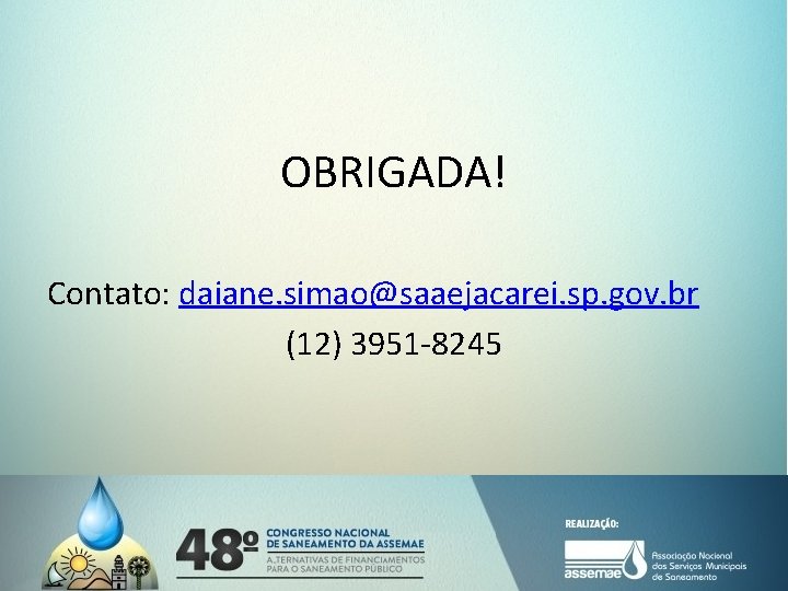 OBRIGADA! Contato: daiane. simao@saaejacarei. sp. gov. br (12) 3951 -8245 OBRIGADA! Contato: daiane. simao@saaejacarei. sp. gov. br (12) 3951 -8245