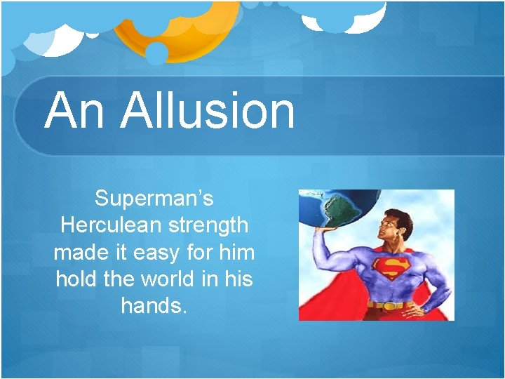 An Allusion Superman’s Herculean strength made it easy for him hold the world in
