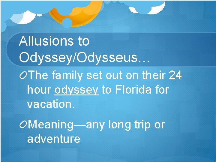 Allusions to Odyssey/Odysseus… The family set out on their 24 hour odyssey to Florida