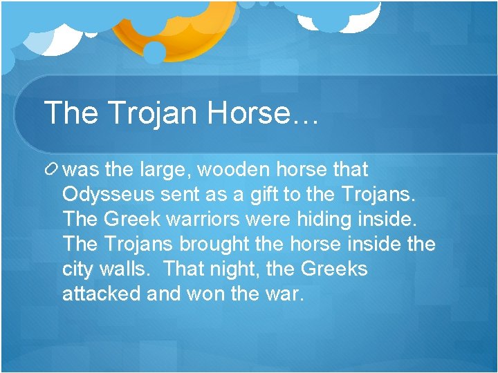 The Trojan Horse… was the large, wooden horse that Odysseus sent as a gift