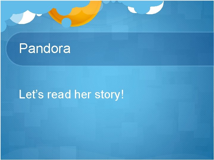 Pandora Let’s read her story! 