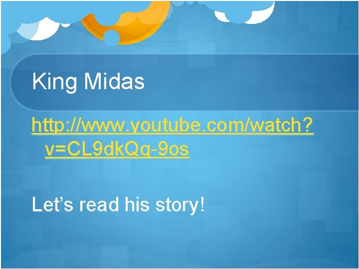 King Midas http: //www. youtube. com/watch? v=CL 9 dk. Qq-9 os Let’s read his