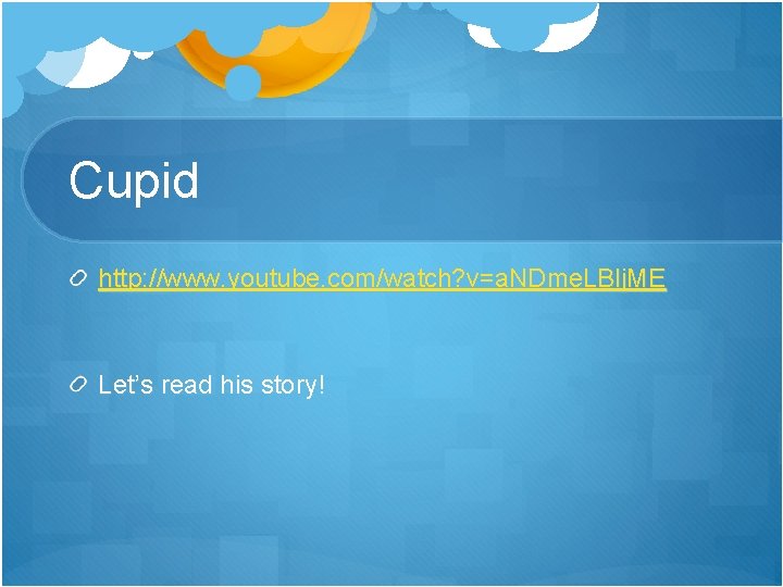 Cupid http: //www. youtube. com/watch? v=a. NDme. LBlj. ME Let’s read his story! 