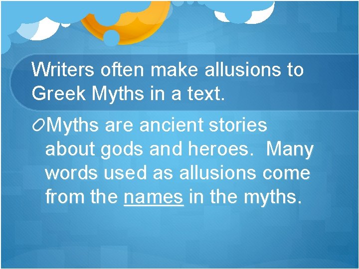 Writers often make allusions to Greek Myths in a text. Myths are ancient stories