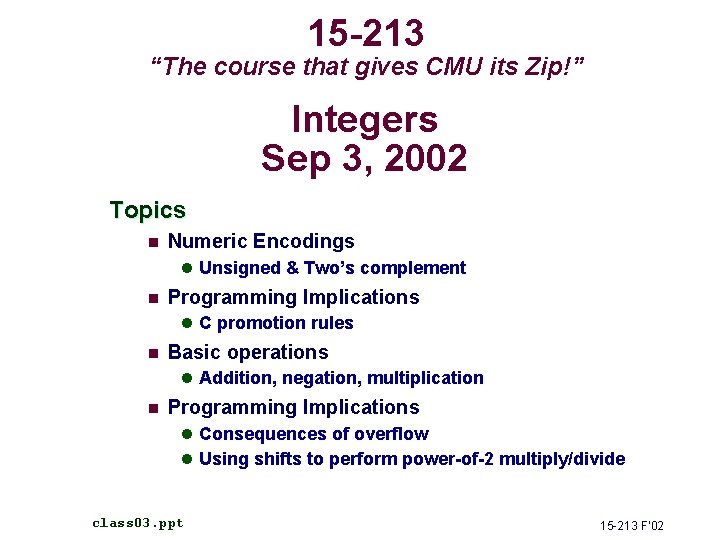 15 -213 “The course that gives CMU its Zip!” Integers Sep 3, 2002 Topics 15 -213 “The course that gives CMU its Zip!” Integers Sep 3, 2002 Topics
