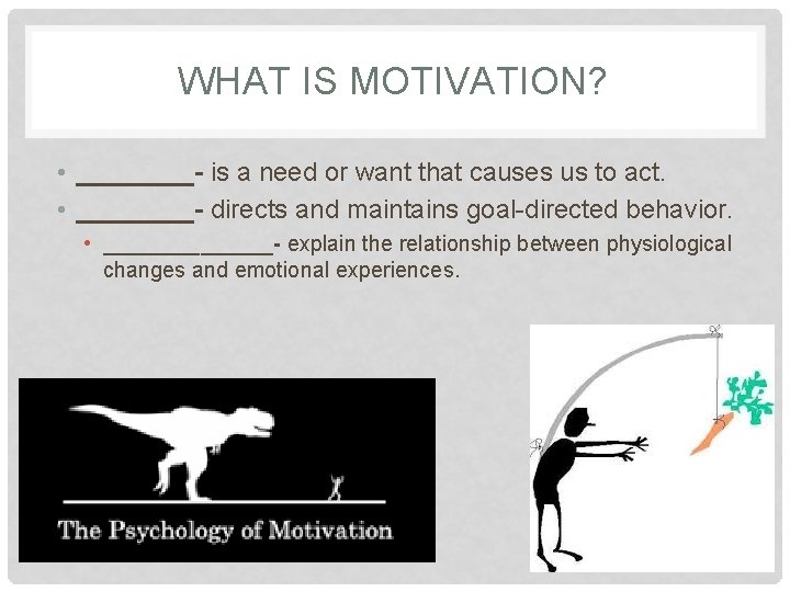 WHAT IS MOTIVATION? • ____- is a need or want that causes us to