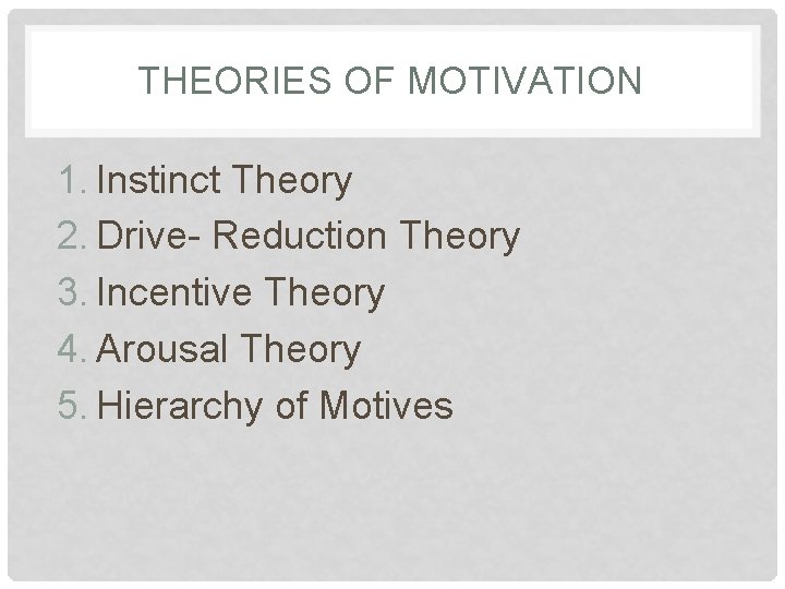 THEORIES OF MOTIVATION 1. Instinct Theory 2. Drive- Reduction Theory 3. Incentive Theory 4.