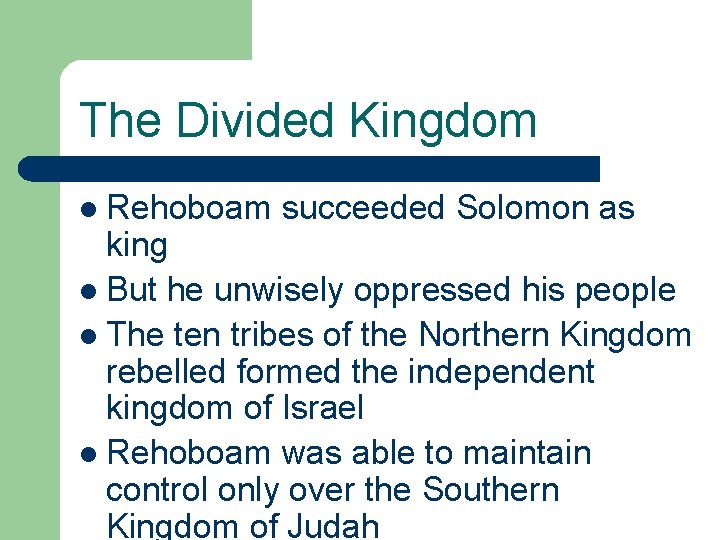 The Divided Kingdom l Rehoboam succeeded Solomon as king l But he unwisely oppressed