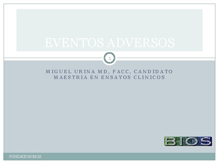 EVENTOS ADVERSOS 1 MIGUEL URINA MD, FACC, CANDIDATO MAESTRIA EN ENSAYOS CLINICOS FUNDACION BIOS