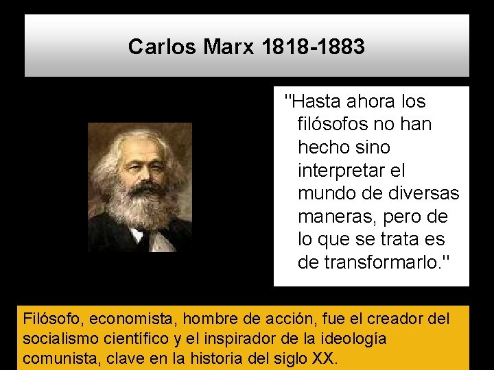 Carlos Marx 1818 -1883 "Hasta ahora los filósofos no han hecho sino interpretar el