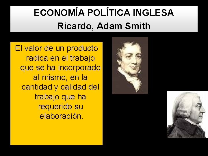 ECONOMÍA POLÍTICA INGLESA Ricardo, Adam Smith El valor de un producto radica en el