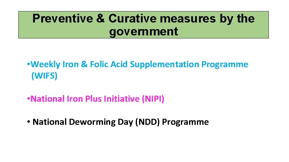 Preventive & Curative measures by the government • Weekly Iron & Folic Acid Supplementation