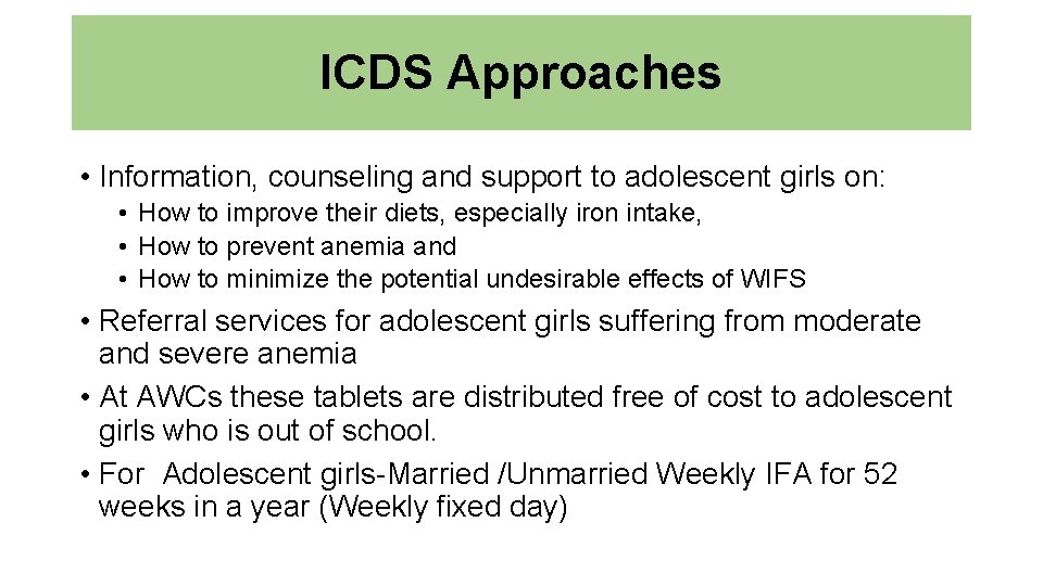 ICDS Approaches • Information, counseling and support to adolescent girls on: • How to