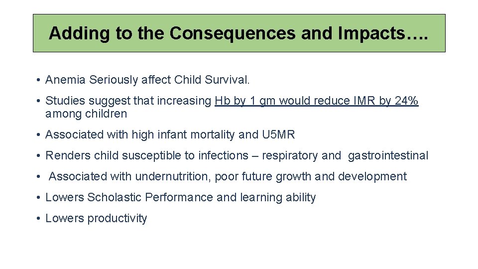 Adding to the Consequences and Impacts…. • Anemia Seriously affect Child Survival. • Studies
