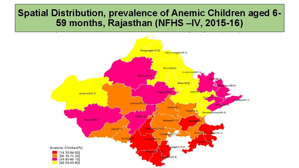 Spatial Distribution, prevalence of Anemic Children aged 659 months, Rajasthan (NFHS –IV, 2015 -16)