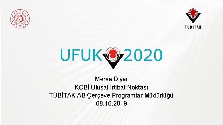Merve Diyar KOBİ Ulusal İrtibat Noktası TÜBİTAK AB Çerçeve Programlar Müdürlüğü 08. 10. 2019