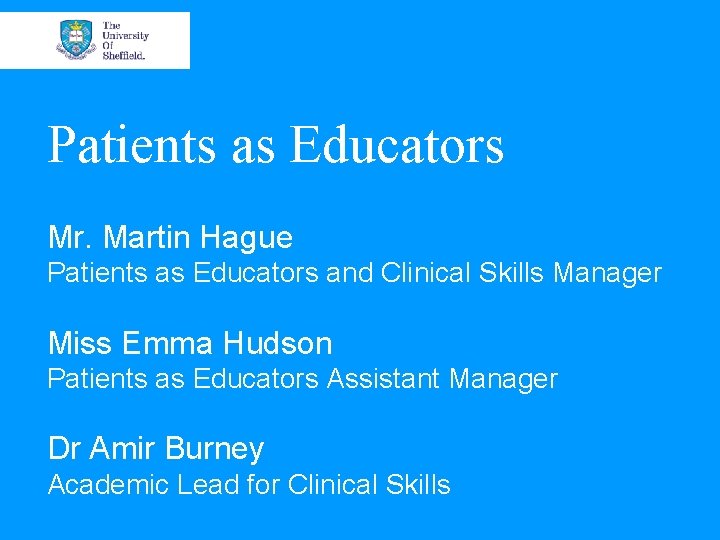 Patients as Educators Mr. Martin Hague Patients as Educators and Clinical Skills Manager Miss