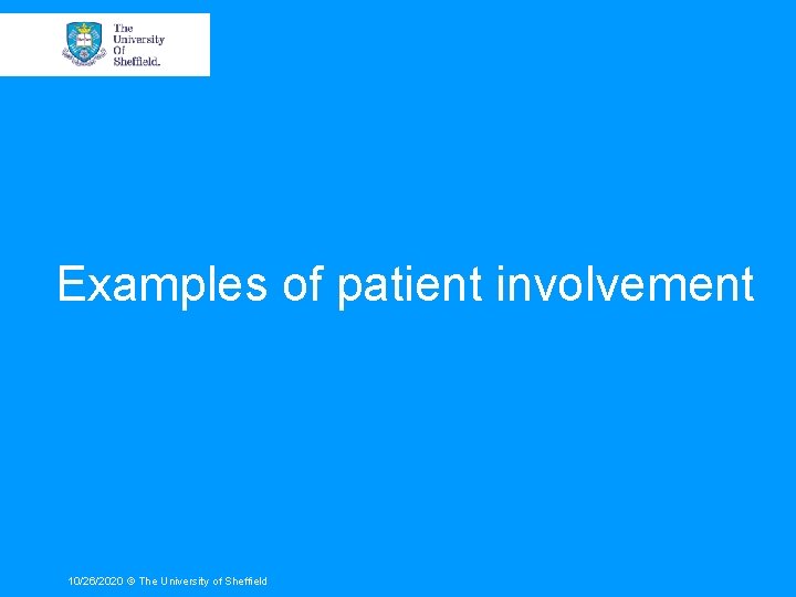 Examples of patient involvement 10/26/2020 © The University of Sheffield 