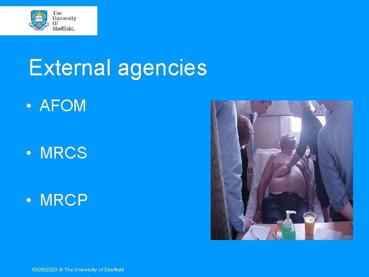External agencies • AFOM • MRCS • MRCP 10/26/2020 © The University of Sheffield