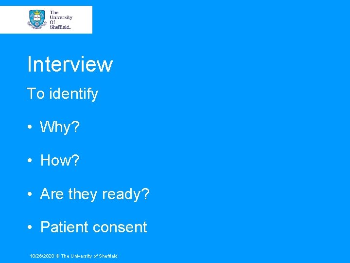 Interview To identify • Why? • How? • Are they ready? • Patient consent
