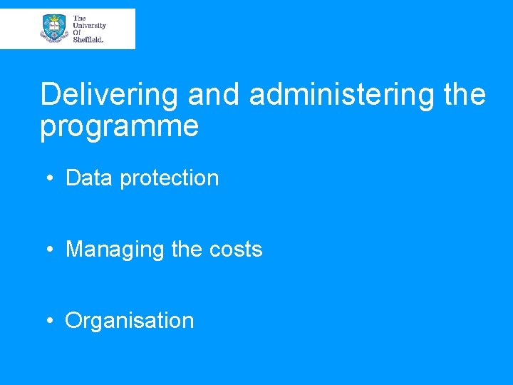 Delivering and administering the programme • Data protection • Managing the costs • Organisation