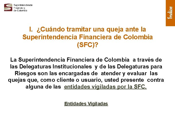 Índice I. ¿Cuándo tramitar una queja ante la Superintendencia Financiera de Colombia (SFC)? La