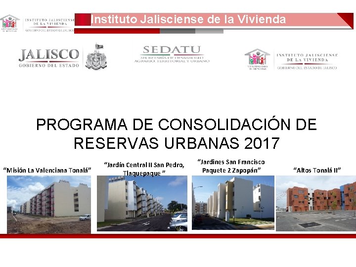 Instituto Jalisciense de la Vivienda 1 PROGRAMA DE CONSOLIDACIÓN DE RESERVAS URBANAS 2017 “Misión