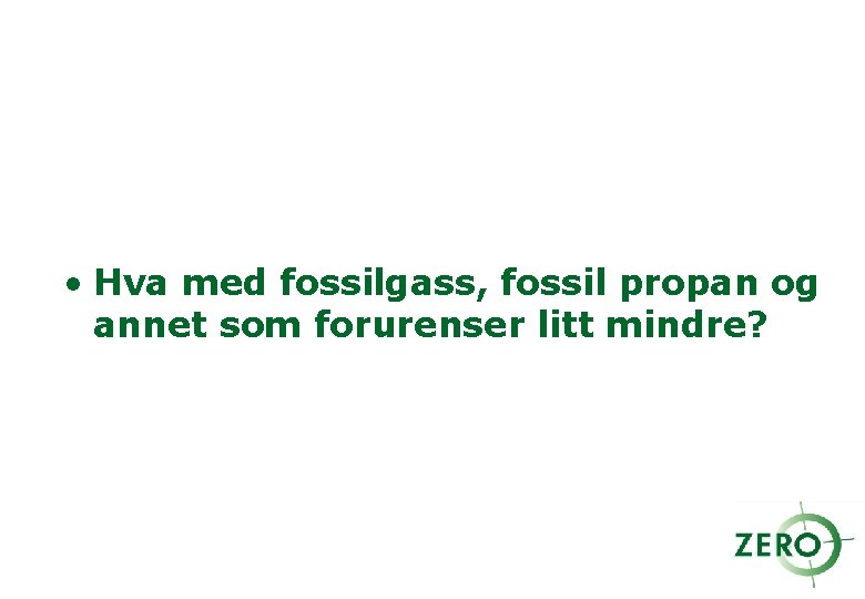  • Hva med fossilgass, fossil propan og annet som forurenser litt mindre? 