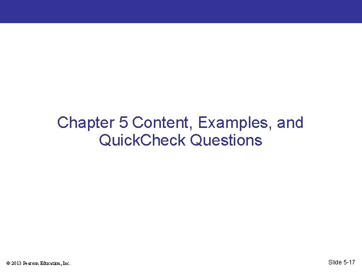 Chapter 5 Content, Examples, and Quick. Check Questions © 2013 Pearson Education, Inc. Slide