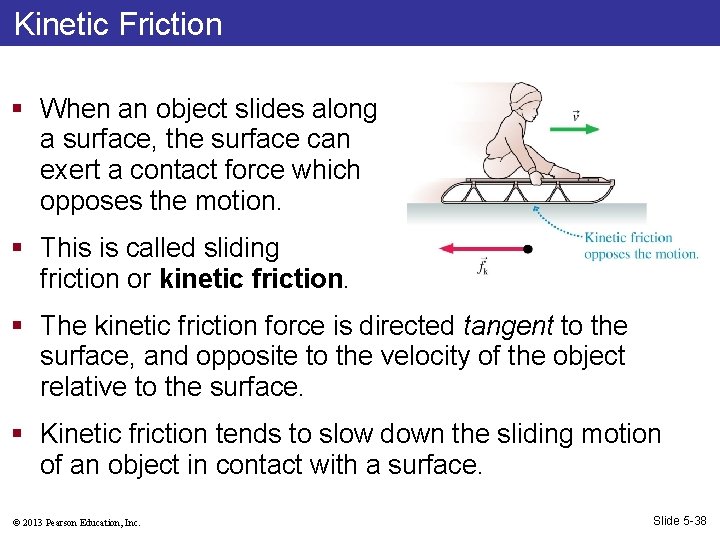 Kinetic Friction § When an object slides along a surface, the surface can exert