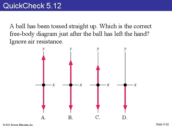 Quick. Check 5. 12 A ball has been tossed straight up. Which is the