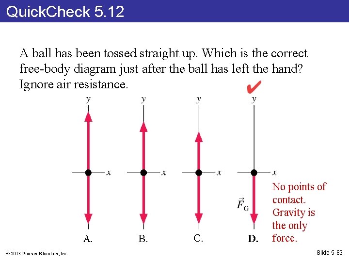 Quick. Check 5. 12 A ball has been tossed straight up. Which is the
