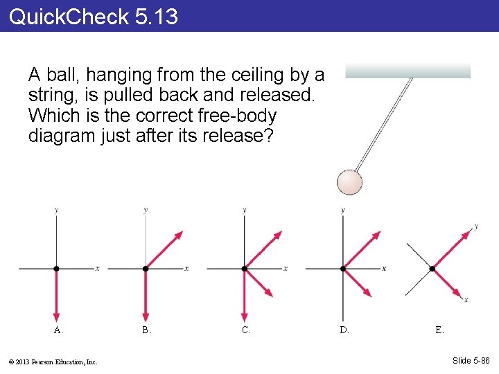 Quick. Check 5. 13 A ball, hanging from the ceiling by a string, is