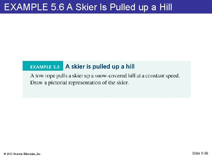 EXAMPLE 5. 6 A Skier Is Pulled up a Hill © 2013 Pearson Education,