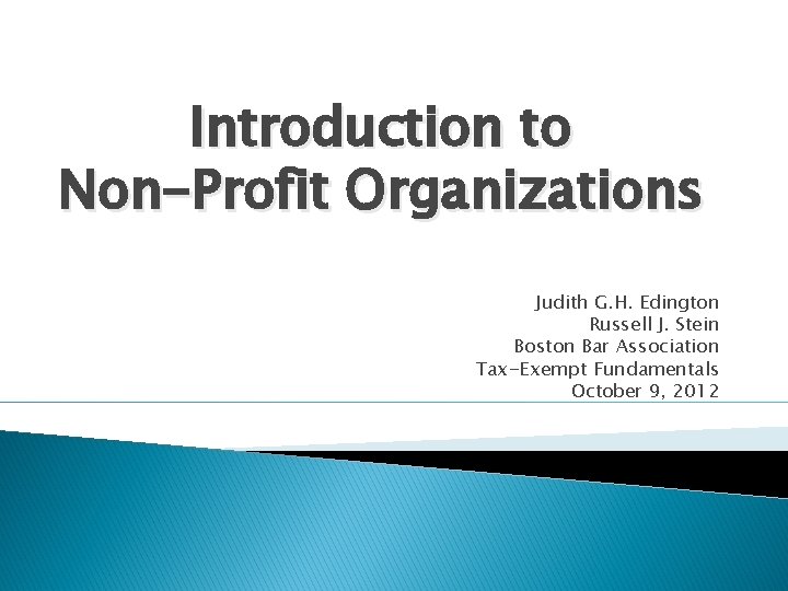 Introduction to Non-Profit Organizations Judith G. H. Edington Russell J. Stein Boston Bar Association Introduction to Non-Profit Organizations Judith G. H. Edington Russell J. Stein Boston Bar Association