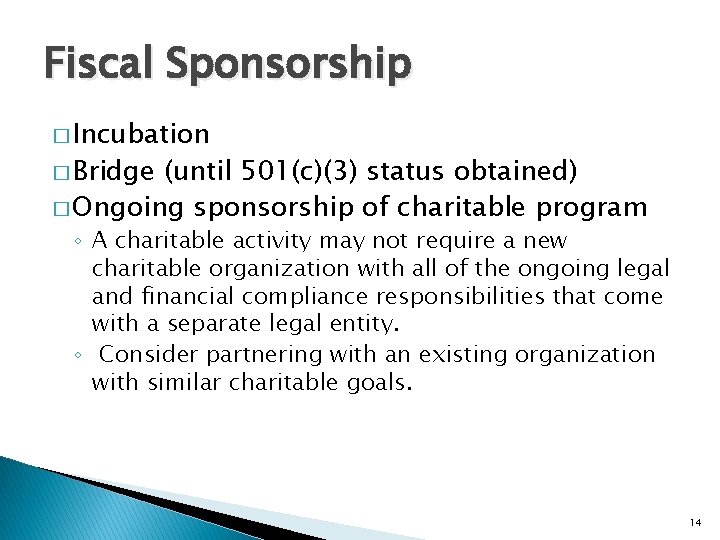 Fiscal Sponsorship � Incubation � Bridge (until 501(c)(3) status obtained) � Ongoing sponsorship of Fiscal Sponsorship � Incubation � Bridge (until 501(c)(3) status obtained) � Ongoing sponsorship of