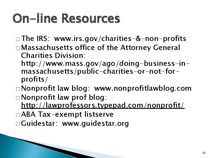 On-line Resources � The IRS: www. irs. gov/charities-&-non-profits � Massachusetts office of the Attorney On-line Resources � The IRS: www. irs. gov/charities-&-non-profits � Massachusetts office of the Attorney