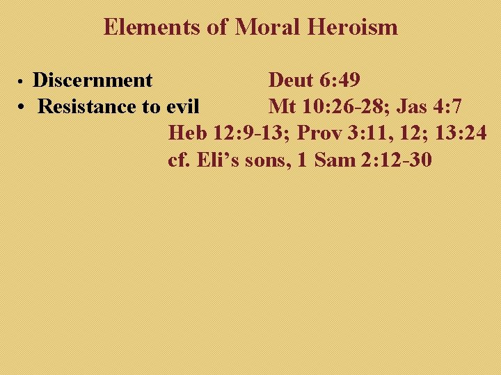 Elements of Moral Heroism Discernment Deut 6: 49 • Resistance to evil Mt 10: