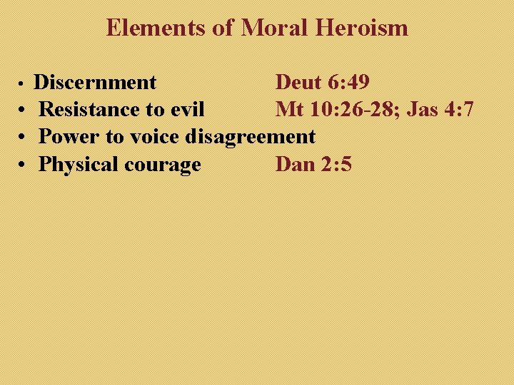 Elements of Moral Heroism Discernment Deut 6: 49 • Resistance to evil Mt 10: