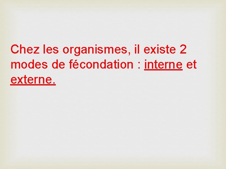 Chez les organismes, il existe 2 modes de fécondation : interne et externe. 