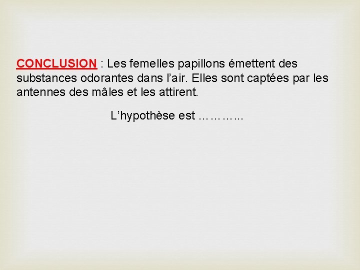 CONCLUSION : Les femelles papillons émettent des substances odorantes dans l’air. Elles sont captées