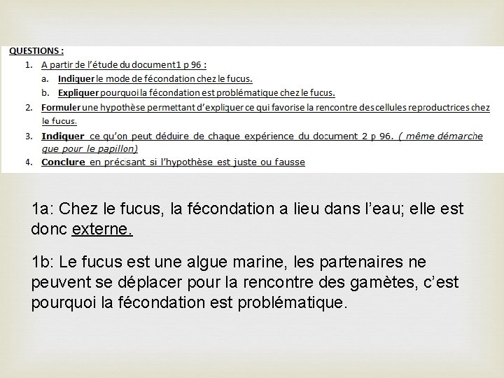 1 a: Chez le fucus, la fécondation a lieu dans l’eau; elle est donc