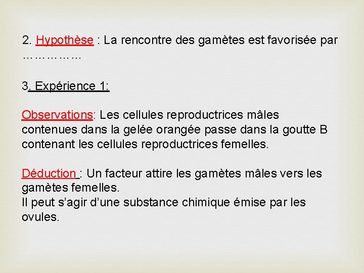 2. Hypothèse : La rencontre des gamètes est favorisée par …………… 3. Expérience 1: