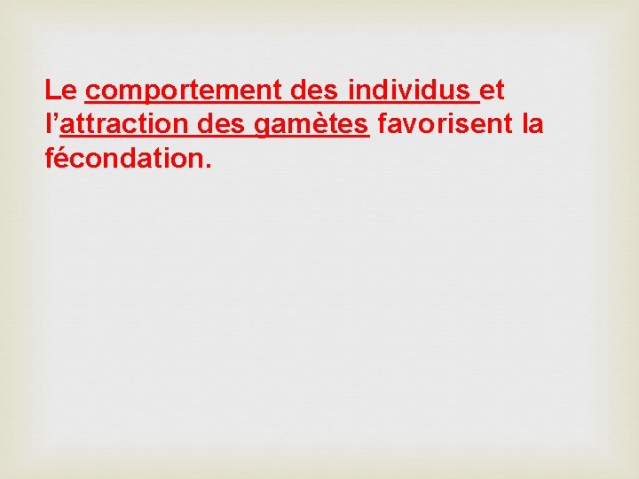 Le comportement des individus et l’attraction des gamètes favorisent la fécondation. 