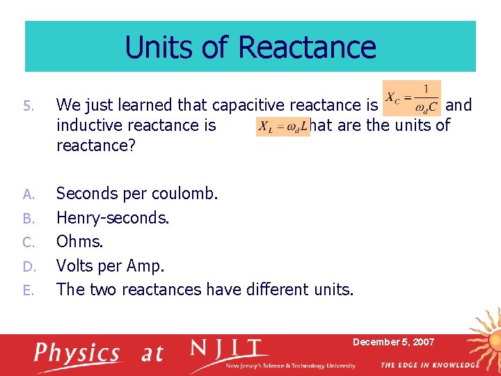 Units of Reactance 5. We just learned that capacitive reactance is and inductive reactance