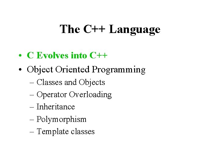 The C++ Language • C Evolves into C++ • Object Oriented Programming – Classes