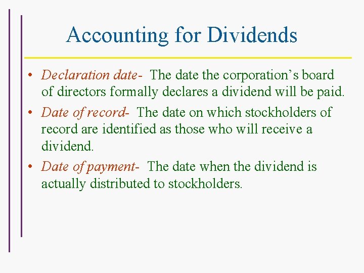 Accounting for Dividends • Declaration date- The date the corporation’s board of directors formally